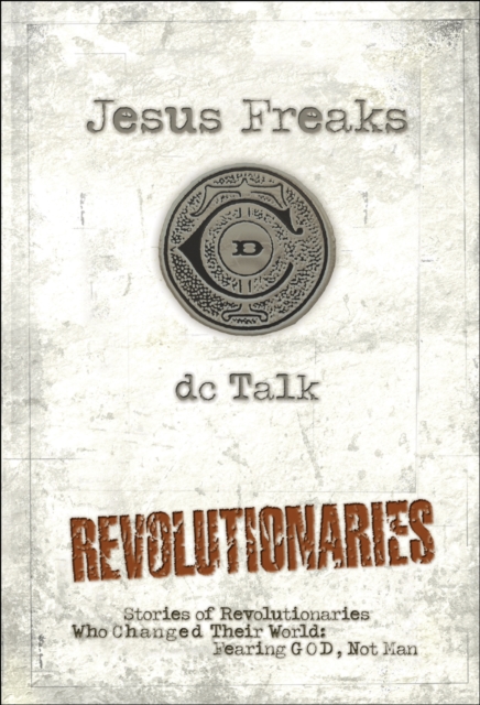 Jesus Freaks: Revolutionaries, Repackaged Ed. : Stories of Revolutionaries Who Changed Their World: Fearing God, Not Man, Paperback / softback Book