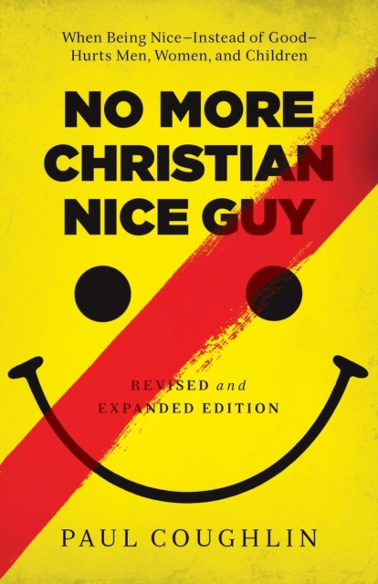 No More Christian Nice Guy - When Being Nice--Instead of Good--Hurts Men, Women, and Children, Paperback / softback Book