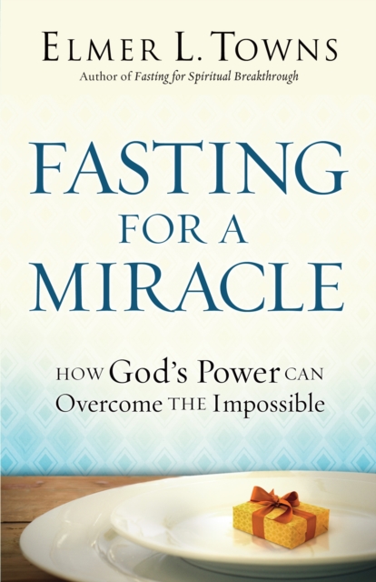 Fasting for a Miracle - How God`s Power Can Overcome the Impossible, Paperback / softback Book