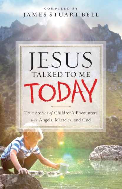 Jesus Talked to Me Today : True Stories of Children's Encounters with Angels, Miracles, and God, Paperback / softback Book