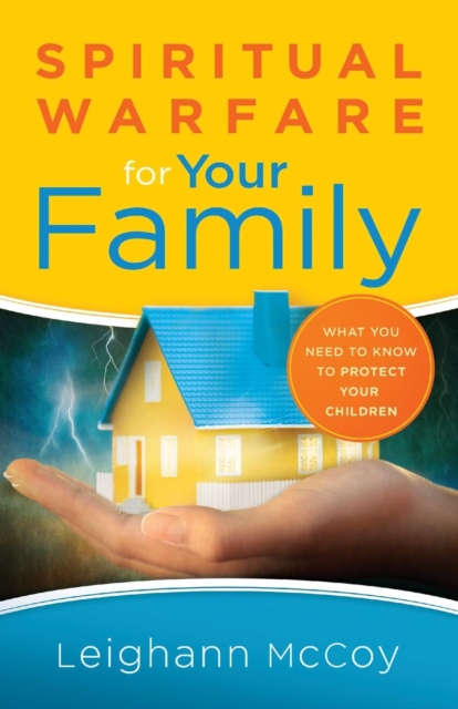 Spiritual Warfare for Your Family : What You Need to Know to Protect Your Children, Paperback / softback Book