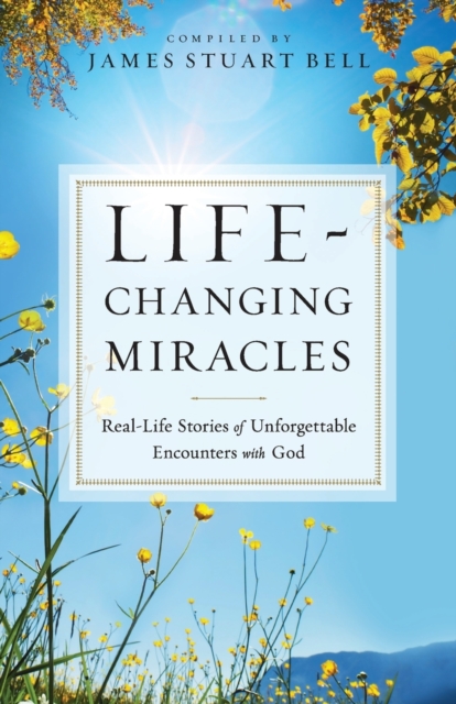 Life-Changing Miracles : Real-Life Stories of Unforgettable Encounters with God, Paperback / softback Book