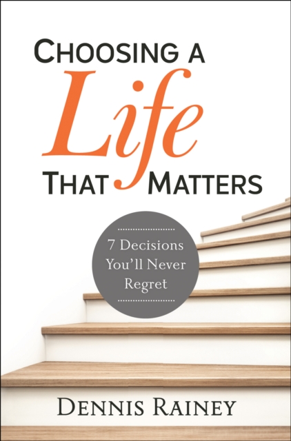 Choosing a Life That Matters : 7 Decisions You'll Never Regret, Hardback Book