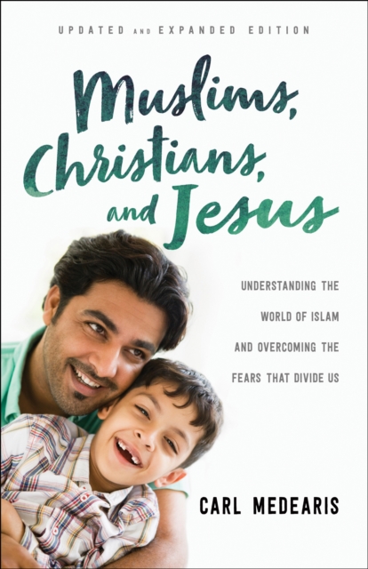 Muslims, Christians, and Jesus - Understanding the World of Islam and Overcoming the Fears That Divide Us, Paperback / softback Book