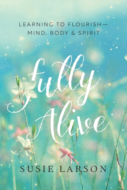 Fully Alive - Learning to Flourish--Mind, Body & Spirit, Paperback / softback Book
