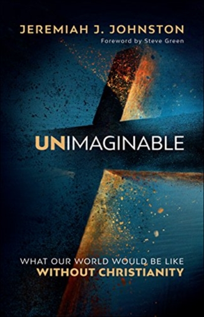 Unimaginable : What Our World Would Be Like Without Christianity, Paperback / softback Book