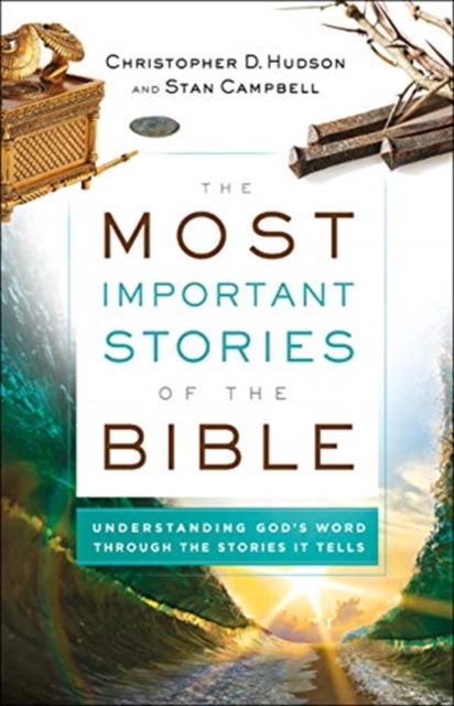 The Most Important Stories of the Bible - Understanding God`s Word through the Stories It Tells, Paperback / softback Book
