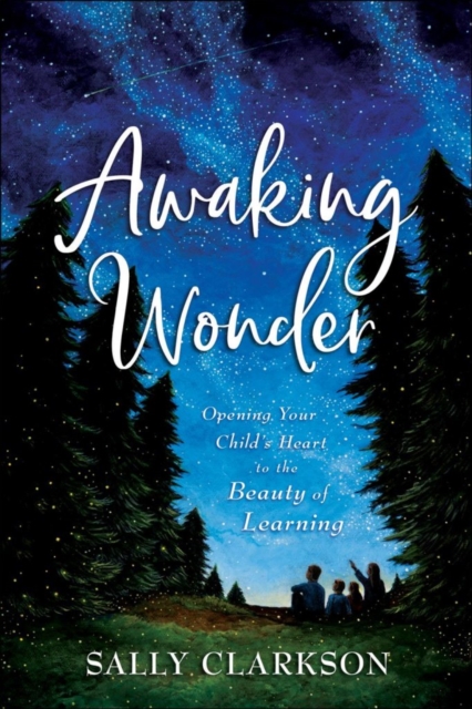 Awaking Wonder - Opening Your Child`s Heart to the Beauty of Learning, Hardback Book