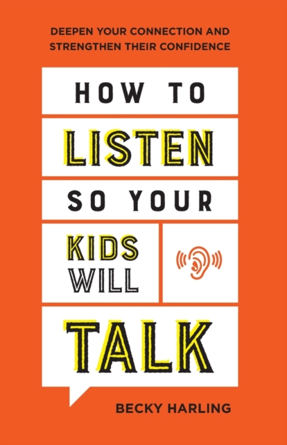 How to Listen So Your Kids Will Talk – Deepen Your Connection and Strengthen Their Confidence, Paperback / softback Book