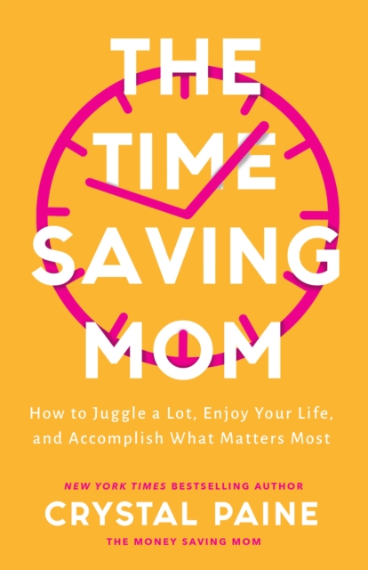 The Time-Saving Mom - How to Juggle a Lot, Enjoy Your Life, and Accomplish What Matters Most, Hardback Book