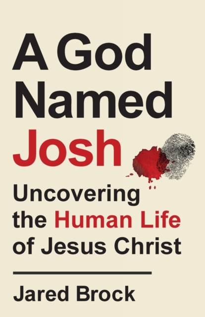 A God Named Josh - Uncovering the Human Life of Jesus Christ, Paperback / softback Book