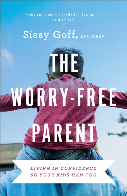 The Worry-Free Parent - Living in Confidence So Your Kids Can Too, Paperback / softback Book