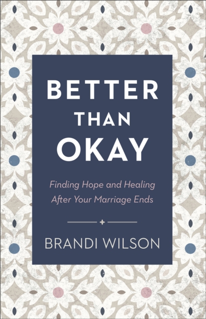 Better Than Okay - Finding Hope and Healing After Your Marriage Ends, Paperback / softback Book