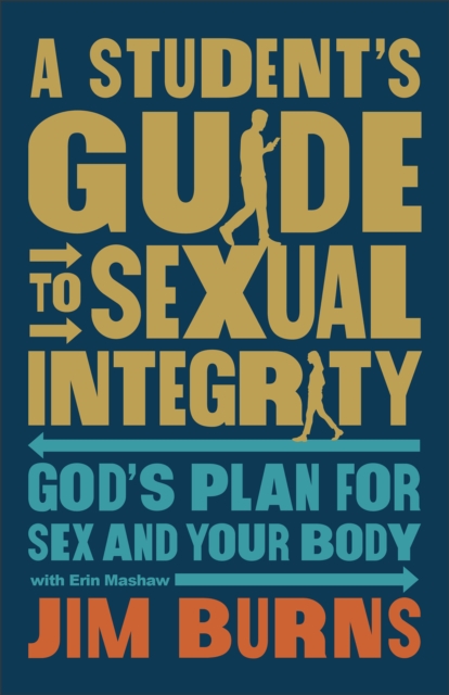A Student's Guide to Sexual Integrity : God's Plan for Sex and Your Body, Paperback / softback Book