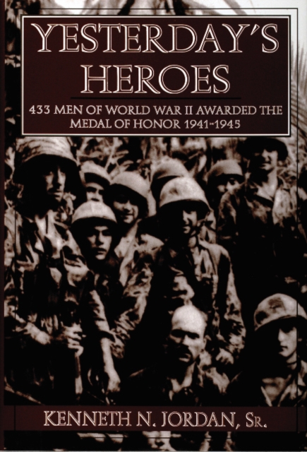 Yesterday's Heroes: 433 Men of World War II Awarded the Medal of Honor 1941-1945, Hardback Book