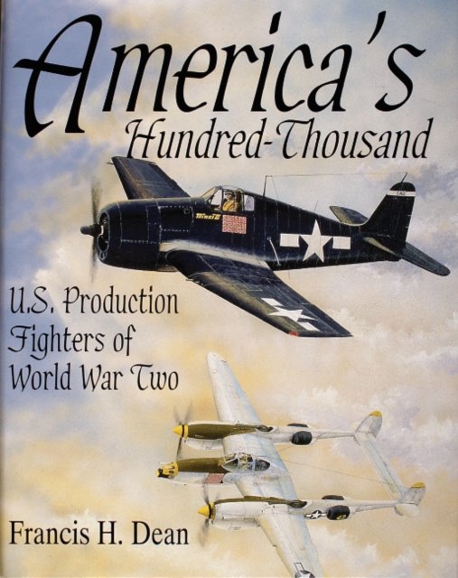 America's Hundred Thousand : U.S. Production Fighters of World War II, Hardback Book