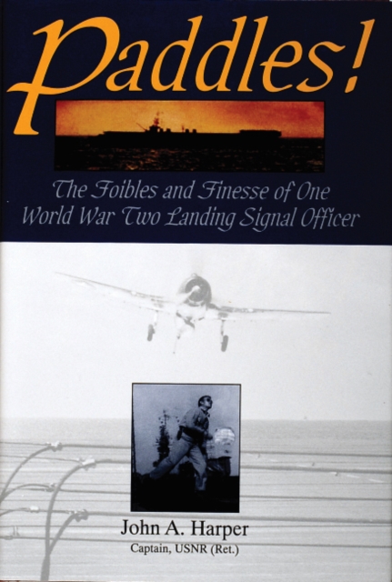 Paddles! : The Foibles and Finesse of One World War II Landing Signal Officer, Hardback Book