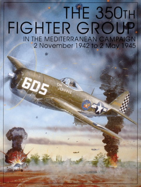 The 350th Fighter Group in the Mediterranean Campaign : 2 November 1942 to 2 May 1945, Paperback / softback Book