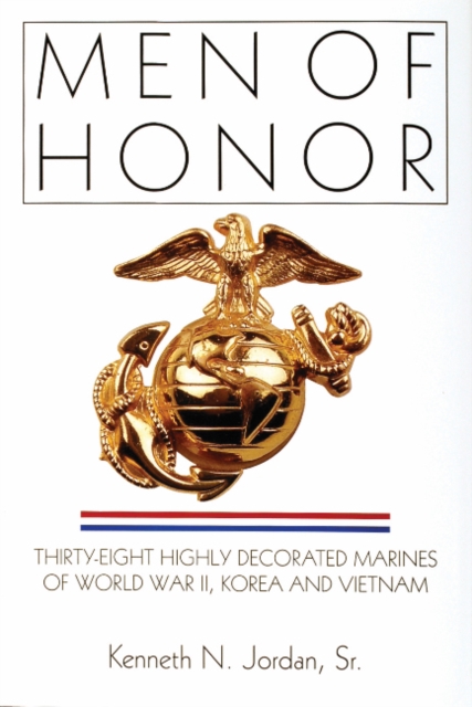 Men of Honor : Thirty-Eight Highly Decorated Marines of World War II, Korea and Vietnam, Hardback Book