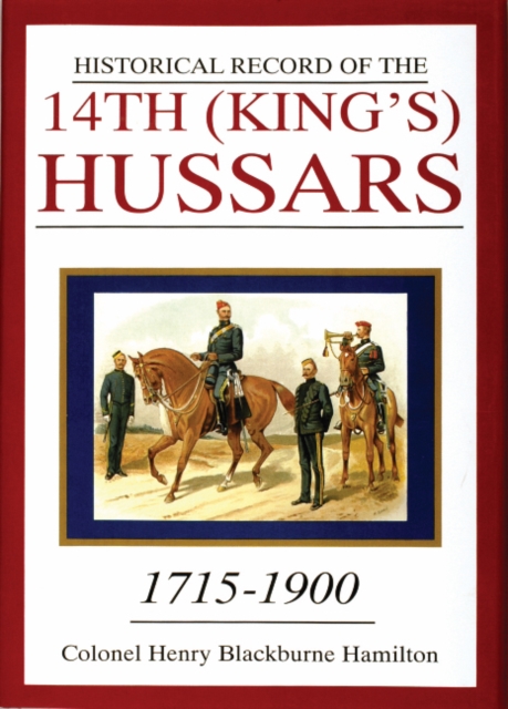 Historical Record of the 14th (King's) Hussars : 1715-1900, Hardback Book