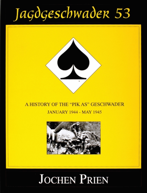 Jagdeschwader 53 : A History of the “Pik As” Geschwader Volume 3: January 1944 - May 1945, Hardback Book