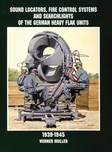 Sound Locators, Fire Control Systems and Searchlights of the German Heavy Flak Units 1939-1945, Paperback / softback Book