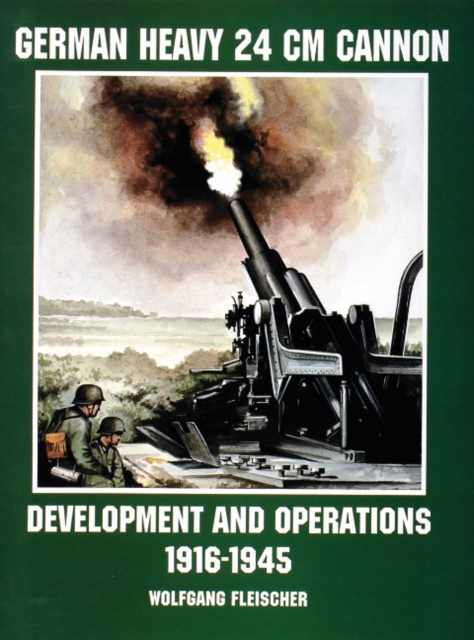 German Heavy 24 cm Cannon : Development and Operations 1916-1945, Paperback / softback Book