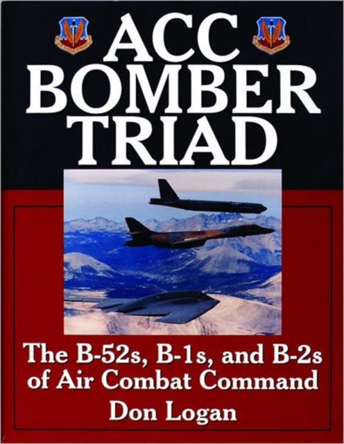 ACC Bomber Triad : The B-52s, B-1s, and B-2s of Air Combat Command, Hardback Book