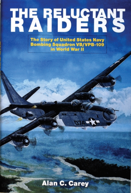 Reluctant Raiders: The Story of United States Navy Bombing Squadron VB/VPB-109 in World War II, Hardback Book