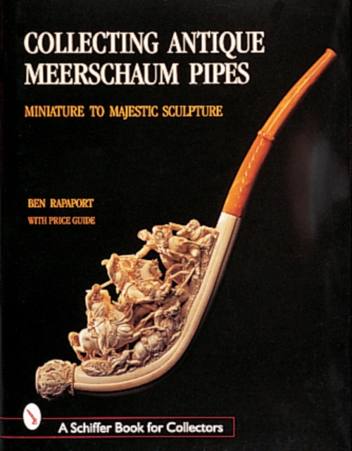 Collecting Antique Meerschaum Pipes : Miniature to Majestic Sculpture, 1850-1925, Hardback Book