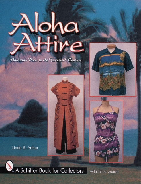 Aloha Attire : Hawaiian Dress in the Twentieth Century, Hardback Book