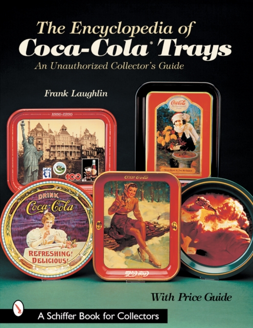 The Encyclopedia of Coca-Cola®Trays : An Unauthorized Collector’s Guide, Paperback / softback Book