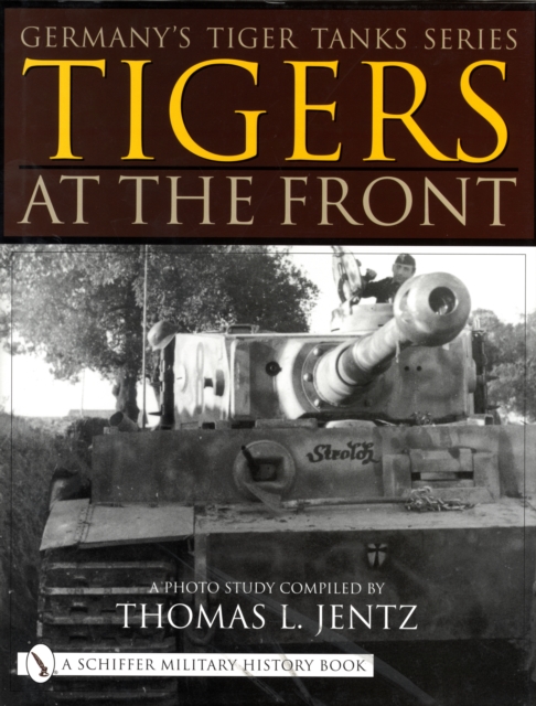 Germany's Tiger Tanks Series Tigers at the Front : A Photo Study, Hardback Book