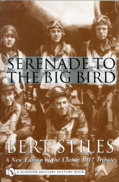 Serenade to the Big Bird : A New Edition of the Classic B-17 Tribute, Hardback Book