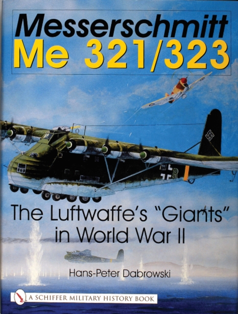Messerschmitt Me 321/323 : The Luftwaffe's "Giants" in World War II, Hardback Book
