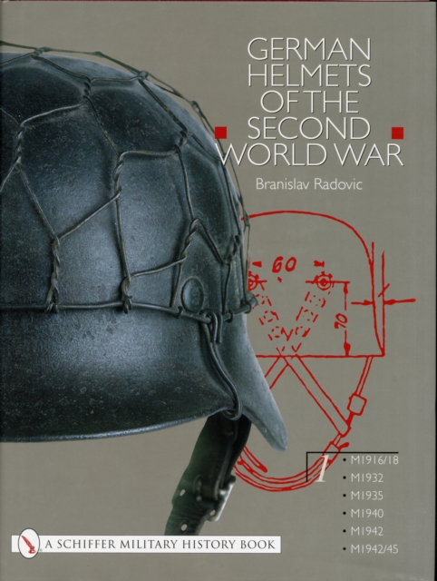 German Helmets of the Second World War : Volume One: M1916/18 • M1932 • M1935 • M1940 • M1942 • M1942/45, Hardback Book