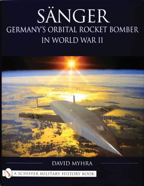 Sanger: Germanys Orbital Rocket Bomber in World War II, Hardback Book