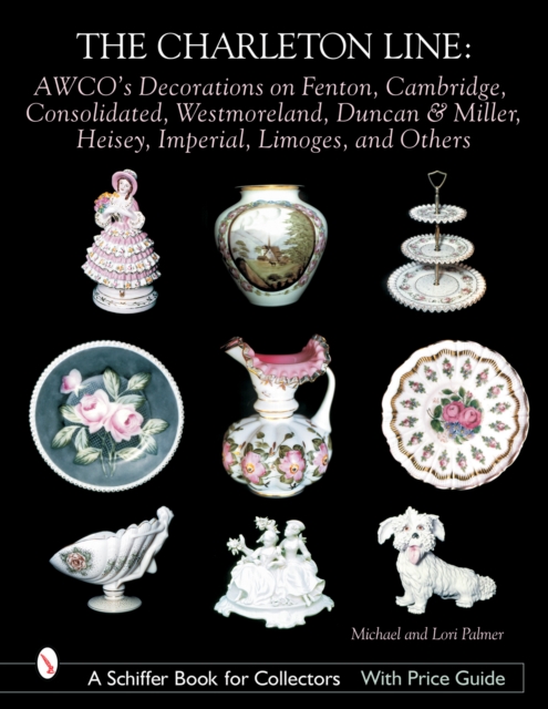The Charleton Line : Decoration on Glass and Porcelain from Fenton, Cambridge, Consolidated, Westmoreland, Duncan & Miller, Heisey, Imperial, Limoges, and others, Hardback Book