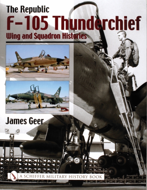 The Republic F-105 Thunderchief : Wing and Squadron Histories, Hardback Book