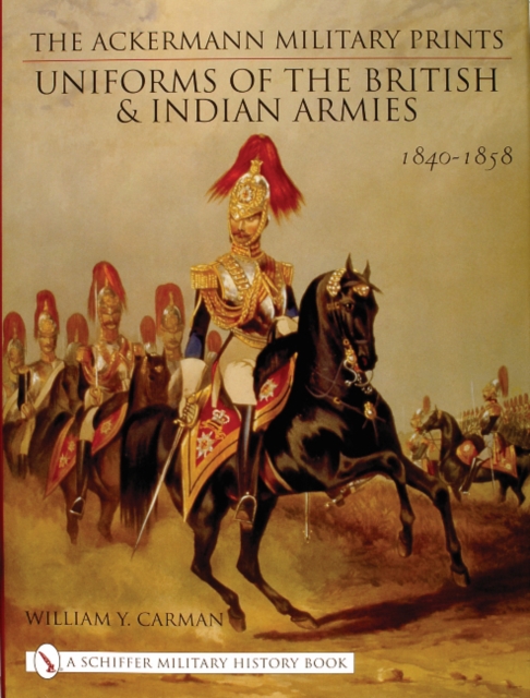 The Ackermann Military Prints : Uniforms of the British and Indian Armies 1840-1855, Hardback Book