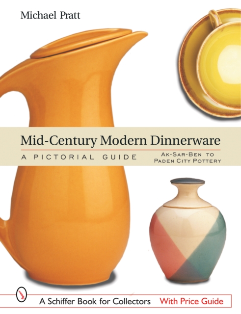 Mid-Century Modern Dinnerware: A Pictorial Guide : Ak-Sar-Ben™ to Paden City Pottery™, Hardback Book
