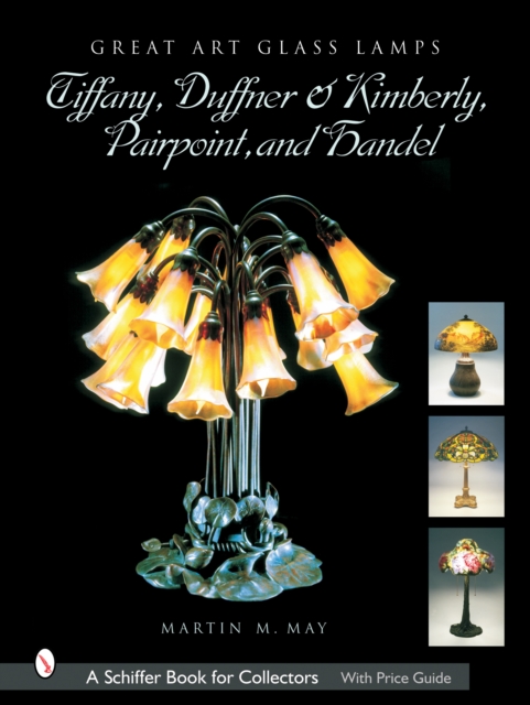 Great Art Glass Lamps : Tiffany, Duffner and Kimberly, Pairpoint, and Handel, Hardback Book