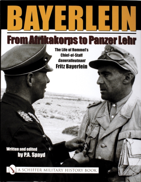 Bayerlein: From Afrikakorps to Panzer Lehr : The Life of Rommel’s Chief-of-Staff Generalleutnant Fritz Bayerlein, Hardback Book