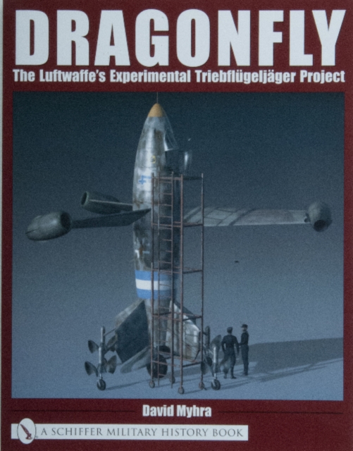 Dragonfly : The Luftwaffe’s Experimental Triebflugeljager Project, Paperback / softback Book