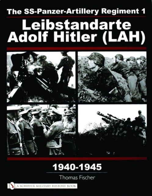 The SS-Panzer-Artillery Regiment 1 Leibstandarte Adolf Hitler (LAH) in World War II, Hardback Book