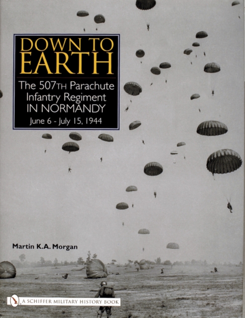 Down to Earth : The 507th Parachute Infantry Regiment in Normandy, Hardback Book