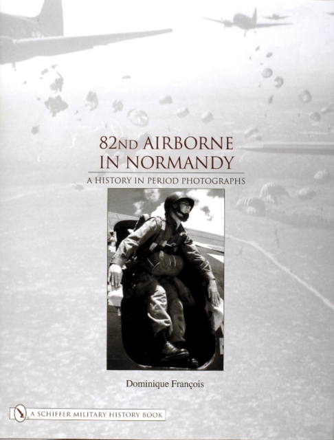 82nd Airborne in Normandy : A History in Period Photos, Hardback Book