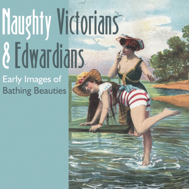 Naughty Victorians and Edwardians : Early Images of Bathing Beauties, Hardback Book