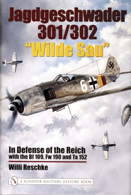 Jagdgeschwader 301/302 “Wilde Sau” : In Defense of the Reich with the Bf 109, Fw 190 and Ta 152, Hardback Book