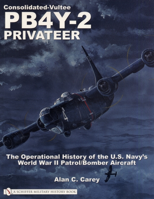 Consolidated-Vultee PB4Y-2 Privateer : The Operational History of the U.S. Navy’sWorld War II Patrol/Bomber Aircraft, Paperback / softback Book